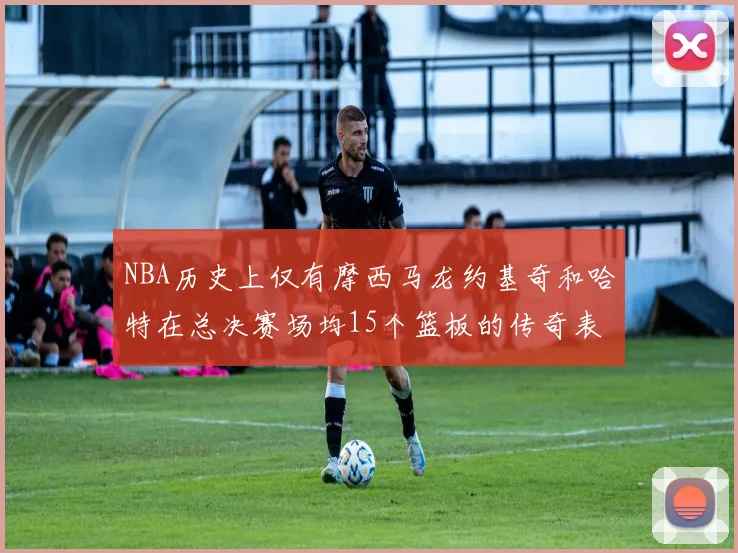 NBA历史上仅有摩西马龙约基奇和哈特在总决赛场均15个篮板的传奇表现