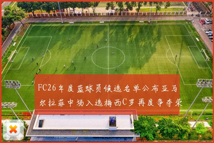 FC26年度蓝球员候选名单公布亚马尔拉菲中场入选梅西C罗再度争夺荣誉